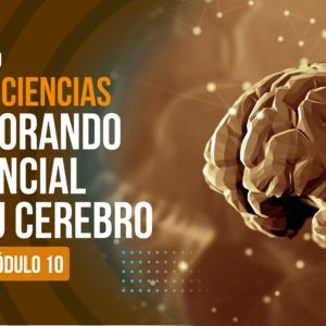 NEUROCIENCIAS: EXPLORANDO EL POTENCIAL DE TU CEREBRO DIPLOMADO Nivel 2 Módulo 10