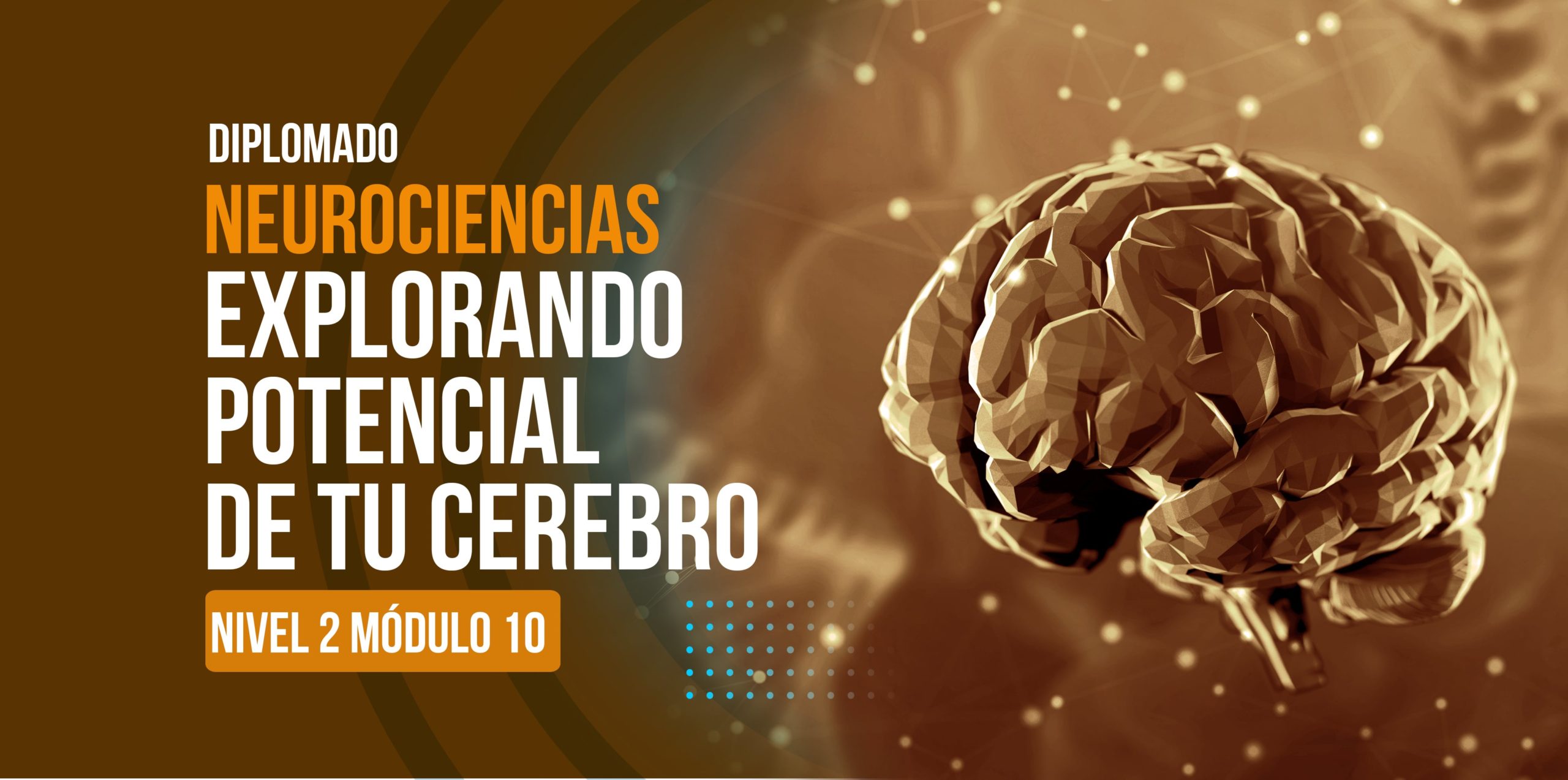 NEUROCIENCIAS: EXPLORANDO EL POTENCIAL DE TU CEREBRO DIPLOMADO Nivel 2 Módulo 10